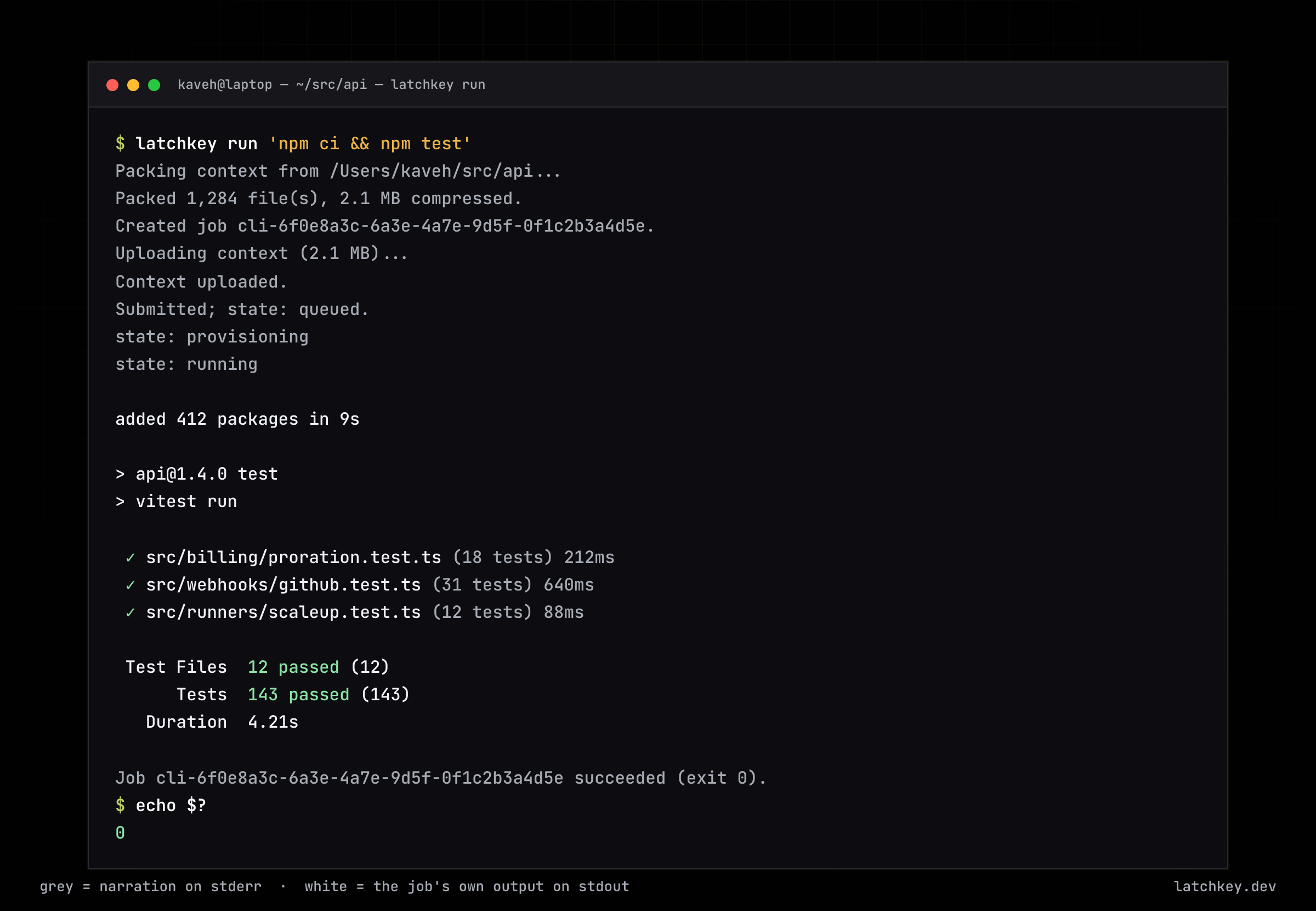 latchkey run 'npm ci && npm test' from a laptop: context packed and uploaded, job queued, provisioning, running, test output streamed back, exit 0